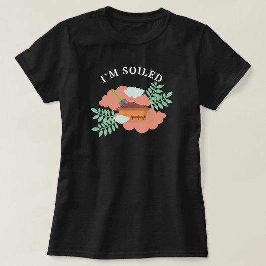 Ich bin verschmutzt | Gartenbau Funny Sprichwort T-Shirt (Design vorne)
