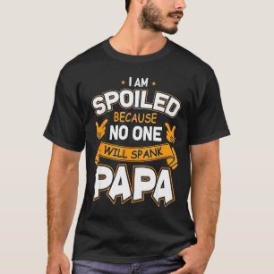 Ich bin verwöhnt, weil Will Papa versohlt  T-Shirt