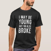 Ich bin vielleicht jung, aber ich bin auch Broke U T-Shirt (Vorderseite)