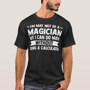 Ich bin vielleicht kein Magier, aber ich kann Math T-Shirt