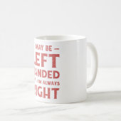 Ich bin vielleicht links-händig, aber ich habe imm kaffeetasse (VorderseiteRechts)