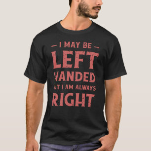 Ich bin vielleicht links-händig, aber ich habe imm T-Shirt