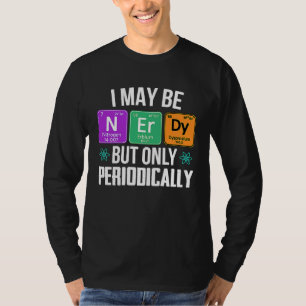Ich bin vielleicht nerdig, aber nur periodisch Ner T-Shirt