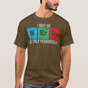 Ich bin vielleicht Nerdy, aber nur periodisch Chem T-Shirt