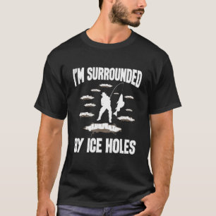 Ich bin von Eislöchern umgeben Angler beim Eisfis T-Shirt