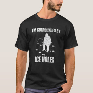 Ich bin von Eislöchern umgeben beim Eisangeln T-Shirt