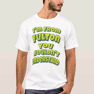 Ich bin von Fulton, den du nicht verstehen würdest T-Shirt