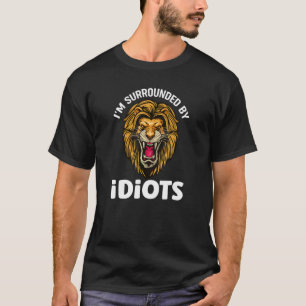 Ich bin von Idioten umgeben, die Löwen schrecken T-Shirt