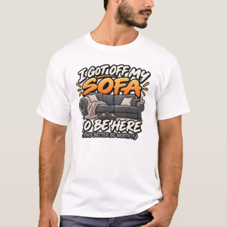 Ich bin von meinem Sofa aufgestanden, um hier zu s T-Shirt