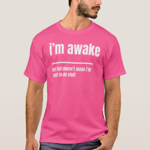 Ich bin wach, aber das ist nicht Gemein, dass ich T-Shirt