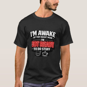 Ich bin wach heißt nicht, dass ich bereit bin, etw T-Shirt