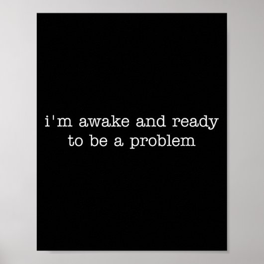 Ich bin wach und bereit, ein Problem zu sein Poster (Vorne)