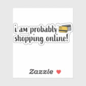 Ich bin wahrscheinlich online einkaufen! aufkleber (Blatt)