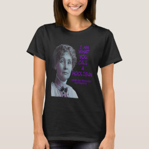 Ich bin, was du Hooligan Emmeline Pankhurst nennst T-Shirt