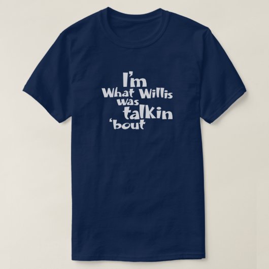 Ich bin, was Willis gesagt hat T-Shirt (Design vorne)