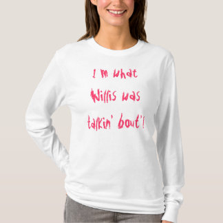 Ich bin, was Willis talkin bout'! war T-Shirt