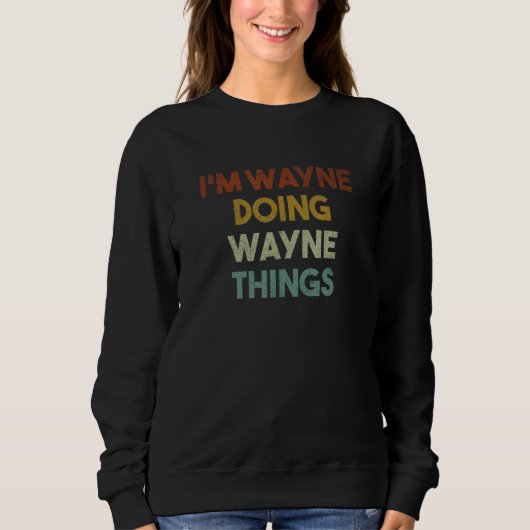 Ich bin Wayne Doing Wayne Things Funny First Name Sweatshirt (Vorderseite)