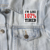 Ich bin wie 107% müde Funny Button Abzeichen Butto (Beispiel)