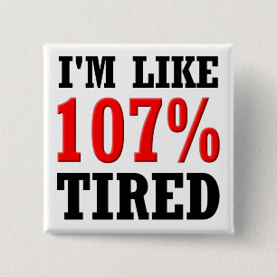 Ich bin wie 107% müde Funny Button Abzeichen Butto