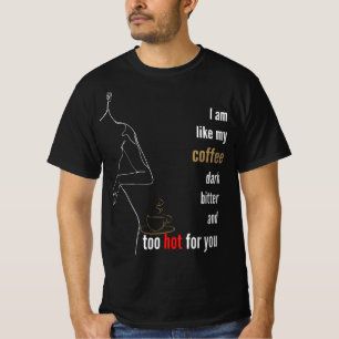 Ich bin wie mein Kaffee, dunkel, bitter und zu hei T-Shirt