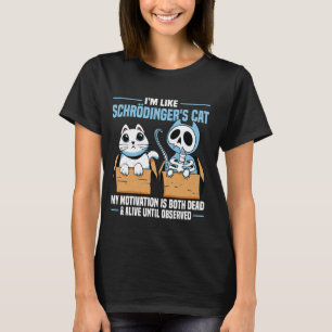 Ich bin wie Schrödingers Katze  Quantenphysik Wiss T-Shirt