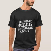Ich bin, worüber Willis geredet hat T-Shirt (Vorderseite)