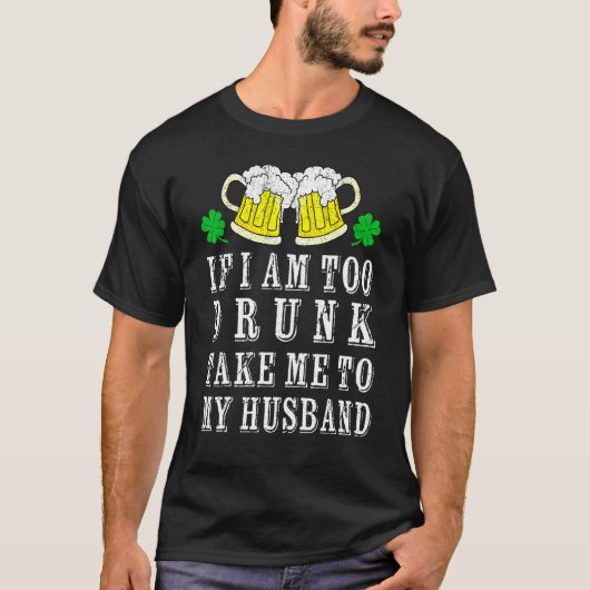 Ich bin zu Betrunken, mich zu meinem Ehemann Irish T-Shirt (Vorderseite)