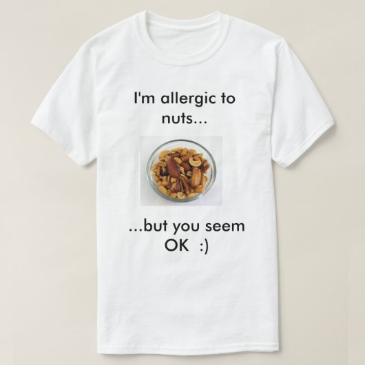 Ich bin zu den Nüssen eliergic, aber Sie scheinen T-Shirt (Design vorne)