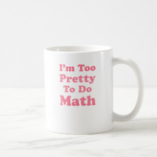 Ich bin zu hübsch, Mathe zu tun Kaffeetasse