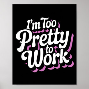 Ich bin zu hübsch, um zu arbeiten, lustige Frauen- Poster
