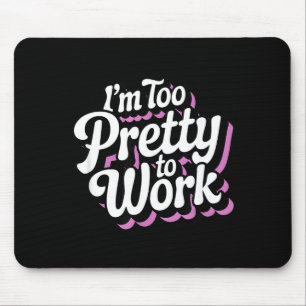 Ich bin zu hübsch, um zu arbeiten Sy Frau Lustige Mousepad