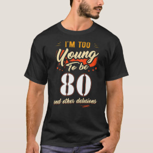 Ich bin zu jung, um 80 Geburtstag für 80 Jahre alt T-Shirt