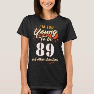 Ich bin zu jung, um 89 Geburtstag für 89 Jahre zu  T-Shirt