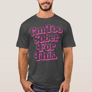 Ich bin zu nüchtern dafür T-Shirt