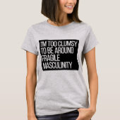 Ich bin zu ungeschickt, um mich um fragile Männlic T-Shirt (Vorderseite)