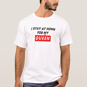 Ich Bleibe auf Zuhause für meine Königin T-Shirt