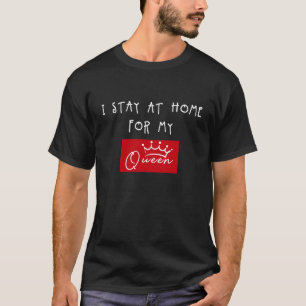 Ich bleibe auf Zuhause für meine Königin T-Shirt