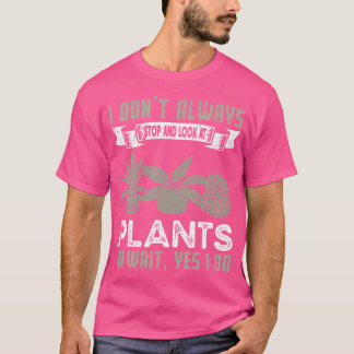 Ich Bleibe Nicht Immer Stehen Und Betrachte Pflanz T-Shirt