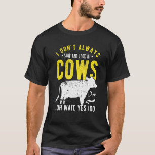 Ich bleibe nicht immer stehen und schaue Kühen zu. T-Shirt
