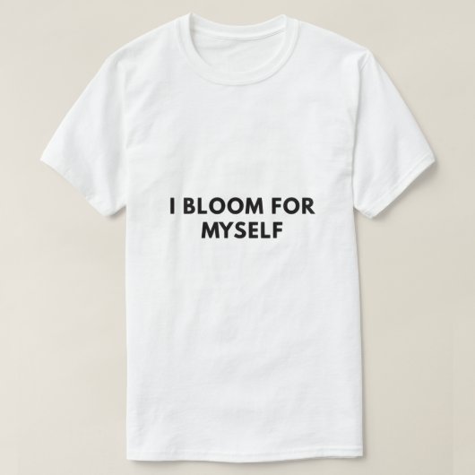 Ich blühe für mich selbst T-Shirt (Design vorne)
