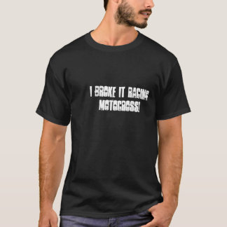 Ich brach es Motocross laufend! T-Shirt