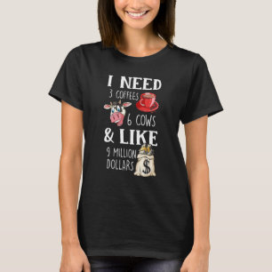 Ich brauche 3 Kaffee 6 Kühe und 9 Millionen Dollar T-Shirt