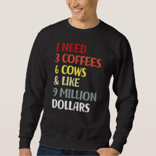 Ich brauche 3 Kaffee 6 Kühe und etwa 9 Millionen D Sweatshirt
