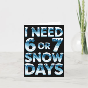 Ich brauche 6 7 Schneetage Lustige Schneetag-Spruc Karte