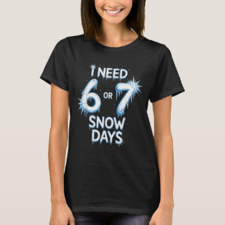 Ich brauche 6 7 Schneetage Schnee Tag Lehrer und S T-Shirt