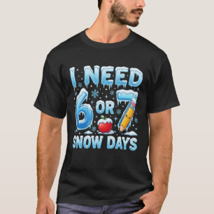 Ich brauche 6 oder 7 Schneetage Lustiger Winterleh T-Shirt