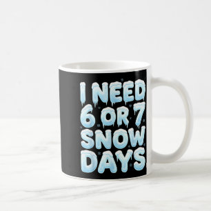 Ich brauche 6 oder 7 Schneetage Lustiges 67 Winter Kaffeetasse