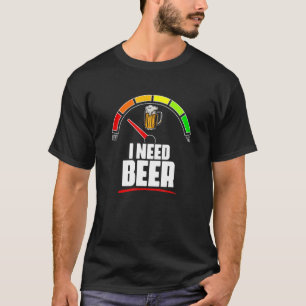 Ich brauche Bier-Kraftstoffmessgerät Kraftstoffanz T-Shirt