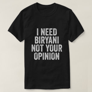 Ich brauche Biryani nicht Ihre Meinung T-Shirt