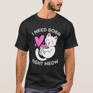 Ich brauche Boba, die gerade Boba Cat hat T-Shirt